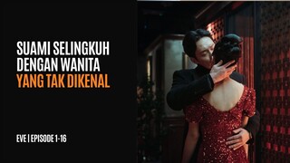 EVE | EPISODE 1-16 | SUAMINYA BERSELINGKUH DENGAN WANITA ANTAH BERANTAH