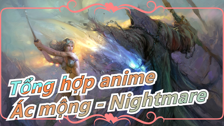 [Tổng hợp anime/Kinh điển/Buồn] Ác mộng - Nightmare