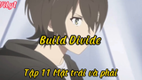 Build Divide _Tập 11 Mặt trái và phải