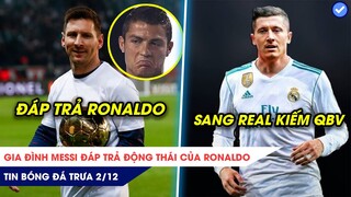 TIN BÓNG ĐÁ TRƯA 2/12: Gia đình Messi đáp trả động thái của Ronaldo, Lewandowski sang Real kiếm QBV?