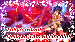 [Tokyo Ghoul / Super Epik] Dengan Taman Lincoln!