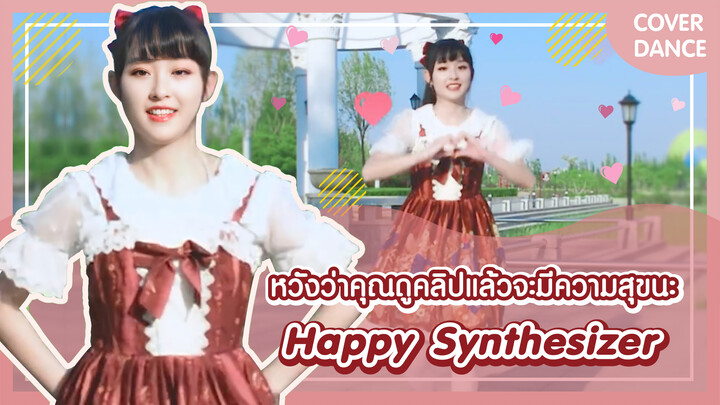 【Cover Dance】หวังว่าคุณมาดูคลิปแล้วจะมีความสุขกันนะ-"Happy Synthesizer"