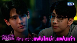 ศึกระหว่างแฟนใหม่กับแฟนเก่า  | Only Friends เพื่อนต้องห้าม