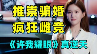 推崇“骗婚”！！疯狂搞雌竞！！这就是大女主吗？？锐评《许我耀眼》#2！！