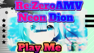 Re:ZeroAMV 
Neon Dion
Play Me