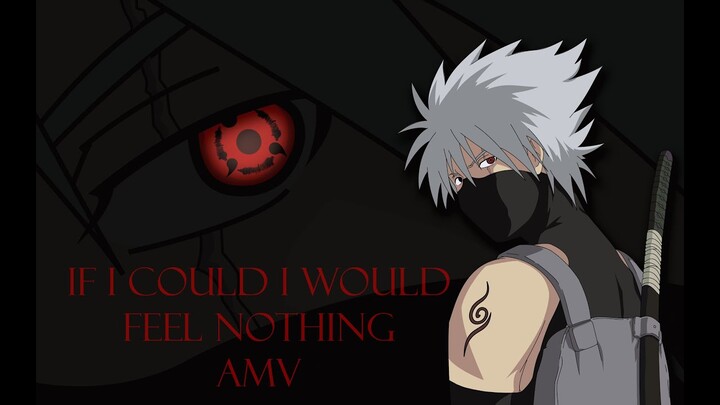 Kakashi Hatake「 AMV 」-  If i Could i Would Feel Nothing