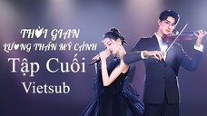 Thời Gian Lương Thần Mỹ Cảnh - Tập 31 (Tập Cuối) | Vietsub