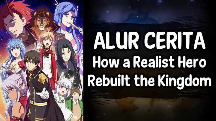 Alur Cerita Genjitsu Shugi Yuusha no Oukoku Saikenki (How a Realist Hero Rebuilt the Kingdom)