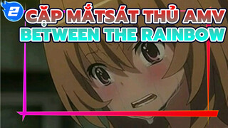 Cặp MắtSát Thủ! AMV - Between The Rainbow_E2