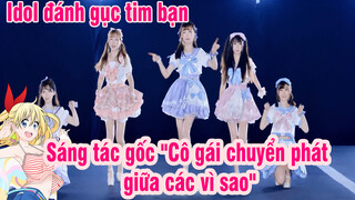 Idol đánh gục tim bạn| Sáng tác gốc "Cô gái chuyển phát giữa các vì sao"