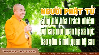Người Phật tử sống hài hòa trách nhiệm với các mối quan hệ xã hội: bao gồm 6 mối quan hệ sau