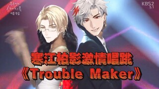 【寒江柏影】我磕的CP怎么能少的了跳《Trouble Maker》呢！！！