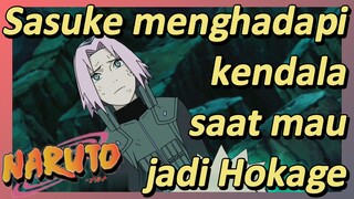 Sasuke menghadapi kendala saat mau jadi Hokage