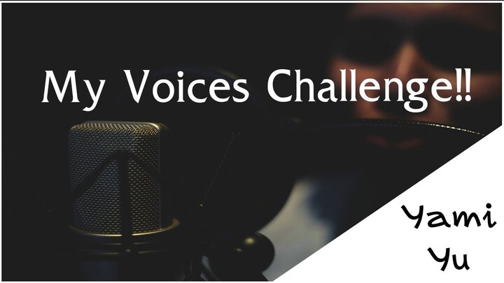 My Voices Challenge!! -- [ Yami Yu ] --