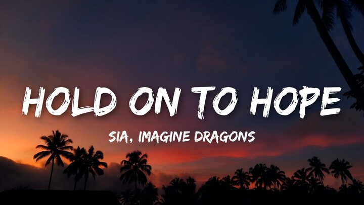 Sia x Imagine Dragons – Hold On To Hope (Lyrics Video)
