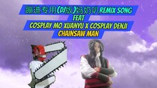 蹦迪专用(DJ版)妈奶叭 Remix Song feat Cosplay Mo Xuanyu x Cosplay Denji Chainsaw Man