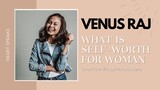 VENUS RAJ on Woman's Self-Worth | Overflow Heart Speaks