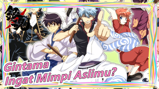 [Gintama] Apa Kau Masih Ingat Mimpi Aslimu?