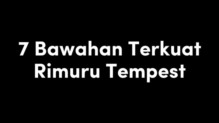 7 BAWAHAN TERKUAT RIMURU TEMPEST!!