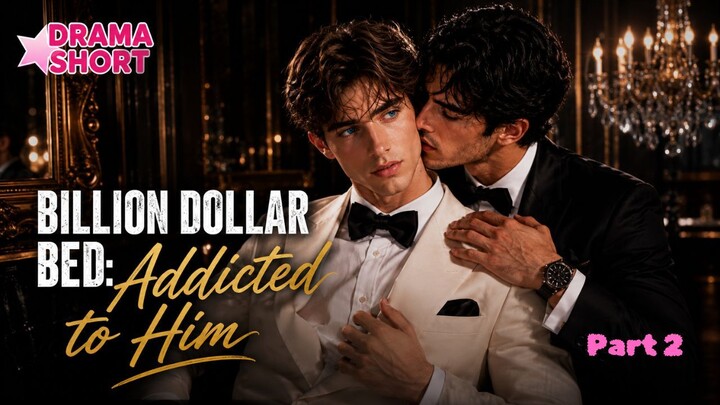 Billion Dollar Bed: Addicted to Him (Part 2) - DramaShort