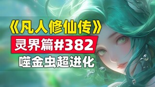 《凡人修仙传》灵界篇#382原著小说故事，噬金虫的最终进化，韩立含泪割宝打赏
