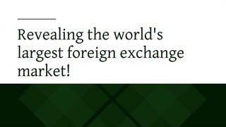 Revealing the world's largest foreign exchange market!