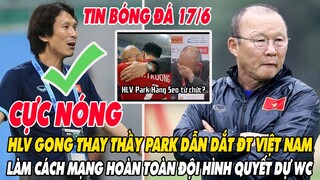 CỰC NÓNG: HLV GONG THAY THẦY PARK DẪN DẮT ĐT VIỆT NAM LÀM CÁCH MẠNG TOÀN ĐỘI HÌNH QUYẾT DỰ WC2026