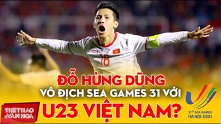 Đỗ Hùng Dũng lại giúp U23 Việt Nam và HLV Park Hang Seo giành chức vô địch bóng đá SEA Games 31 ?