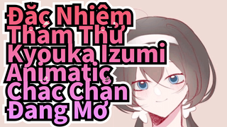 [Kyouka Izumi Animatic] Chắc Chắn Đang Mơ