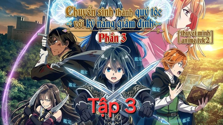 Chuyển sinh thành quý tộc với kỹ năng giám định Phần 3 Tập 3 thuyết minh