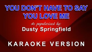 You Don't Have To Say You Love Me - As popularized by Dusty Springfield (KARAOKE VERSION)