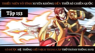 Review Thiếu Niên Xuyên Đến Thời Kì Chiến Quốc Giết Địch Từng Bước Trở Thành Thống Soái | Tập 153