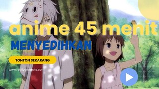 ANIME 45 MENIT INI MEMBUATMU GAMON!