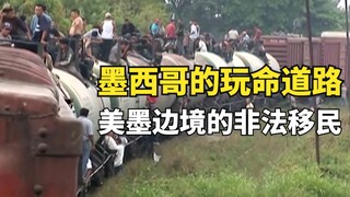 墨西哥的玩命道路，赶往美墨边境的非法移民，危险重重的24天旅程