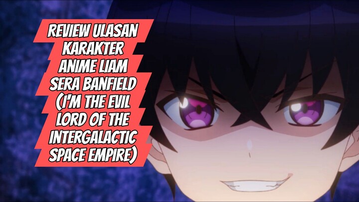 Review Karakter Anime-Liam Sera Banfield-Anime I'm The Evil Lord of The Intergalactic Space Empire