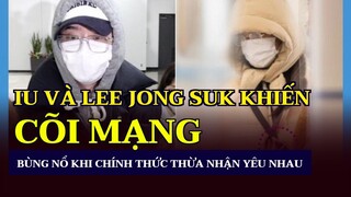 IU và Lee Jong Suk khiến 'cõi mạng' bùng nổ khi chính thức thừa nhận yêu nhau