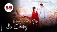 Tập 39| Mùa Hoa Rơi Gặp Lại Chàng - Love Never Fails (Lưu Học Nghĩa, Hồ Ý Hoàn, Hứa Hiểu Nặc,...).