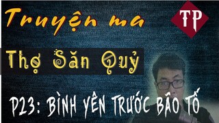 [PHẦN 23] THỢ SĂN QUỶ -  Bình Yên Trước Bão Tố | Truyện Ma Pháp Sư Hay Nhất 2019 | MC Tiến Phong