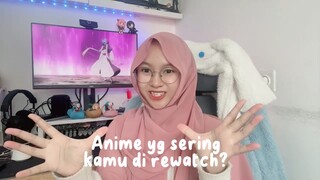 Anime apa yg sering kamu rewatch~?
