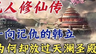 A Mortal's Journey to Immortality: Why did Han Li, who always held a grudge, let the Tianlan Temple 