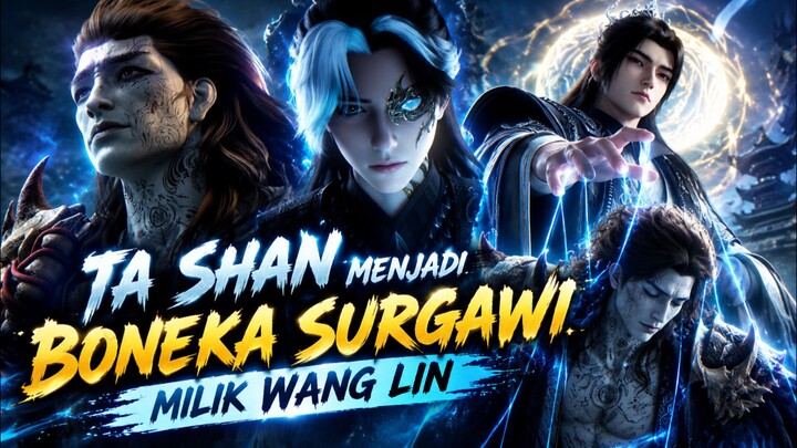 Ta Shan berubah menjadi boneka surgawi milik wanglin Spoiler Renegade Immortal episode 161