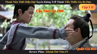 Review Phim :Thanh Niên Hiện Đại Xuyên Không Trở Thành Tiểu Thiếu Gia Bá Đạo | Khánh Dư Niên Tập 1-6