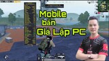 PUBG Mobile - Trà trộn lần đầu Mobile giao lưu bắn cùng Giả lập PC và cái kết ^_^