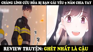 Review Ghét Nhất Là Cậu | Chàng Lính Cứu Hỏa Bị Bạn Gái Yêu 9 Năm Chia Tay