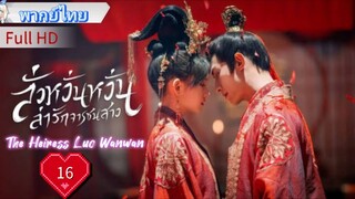ลั่วหวั่นหวั่น ล่ารักจารชนสาว  Ep16 The Heiress Luo Wanwan  HD1080P พากย์ไทย [2024]