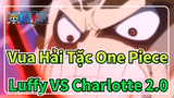 Vua Hải Tặc One Piece
Luffy VS Charlotte 2.0