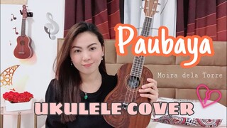 PAUBAYA | Moira Dela Torre | UKULELE COVER