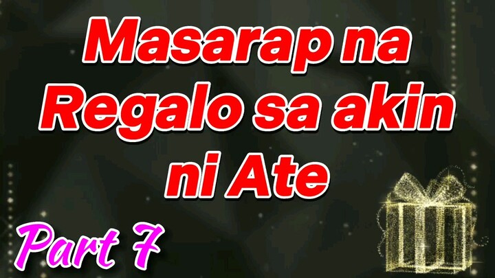 Masarap na Regalo sa Akin ni Ate Part 7