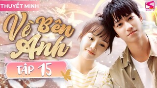 VỀ BÊN ANH- Tập 15 [Thuyết Minh] | Phim Ngôn Tình Thanh Xuân Lãng Mạn Siêu Hay 2024