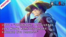 ONE PIECE - LUFFY : "Setidaknya, Pertaruhkan Juga Nyawa Kami Bersamamu, Bukankah Kita Teman???"